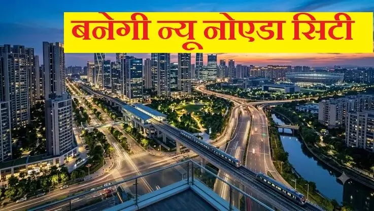 अब एक और नोएडा, 20 हजार हेक्टेयर में विकसित होगा ‘न्यू नोएडा’ शहर अब एक और नोएडा, 20 हजार हेक्टेयर में विकसित होगा ‘न्यू नोएडा’ शहर